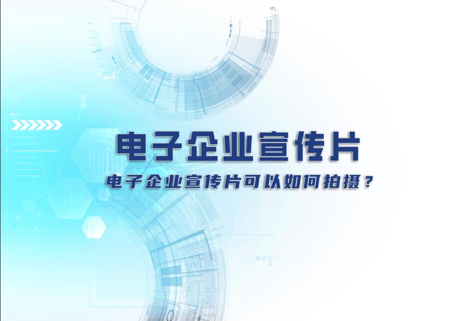 電子企業(yè)宣傳片：電子企業(yè)宣傳片可以如何拍攝？